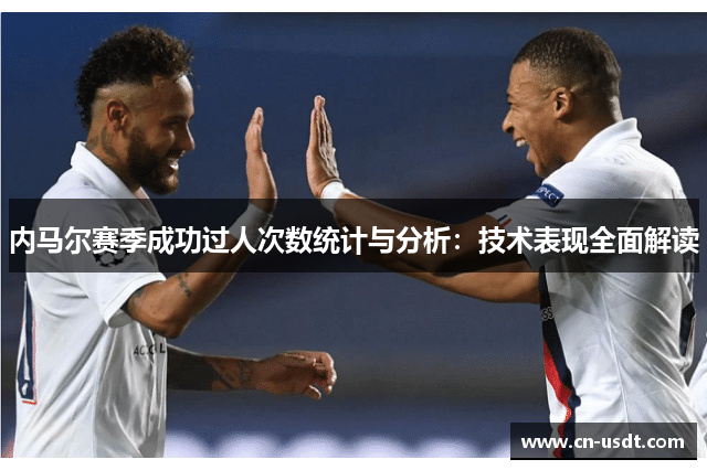 内马尔赛季成功过人次数统计与分析：技术表现全面解读
