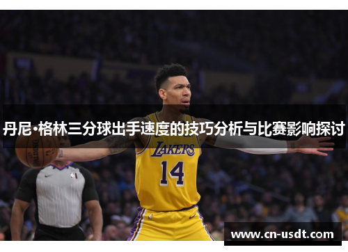 丹尼·格林三分球出手速度的技巧分析与比赛影响探讨