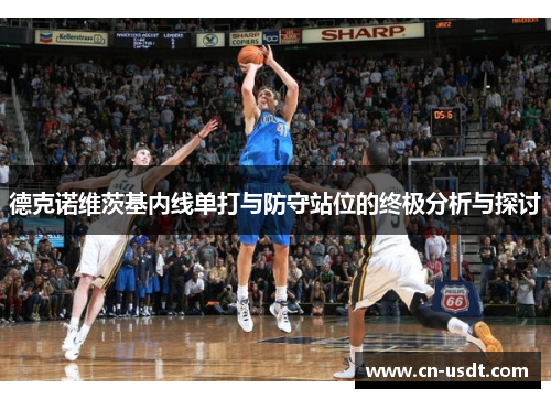 德克诺维茨基内线单打与防守站位的终极分析与探讨