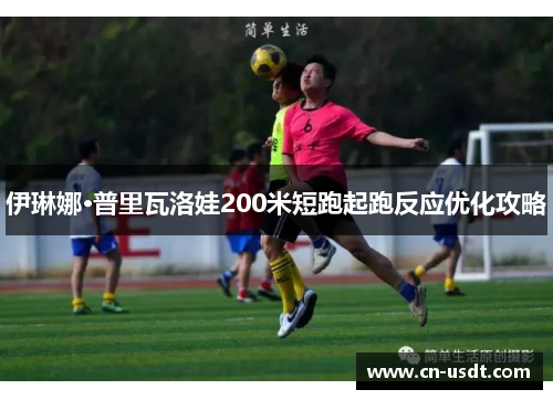 伊琳娜·普里瓦洛娃200米短跑起跑反应优化攻略