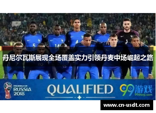 丹尼尔瓦斯展现全场覆盖实力引领丹麦中场崛起之路