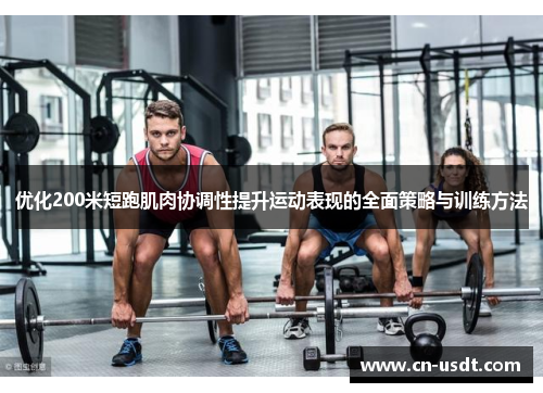 优化200米短跑肌肉协调性提升运动表现的全面策略与训练方法 优化200米短跑肌肉协调性提升运动表现的全面策略与训练方法