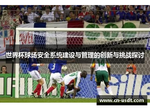 世界杯球场安全系统建设与管理的创新与挑战探讨