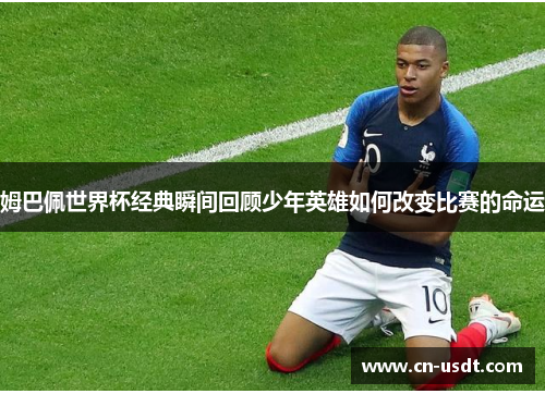 姆巴佩世界杯经典瞬间回顾少年英雄如何改变比赛的命运