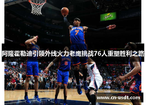 阿隆霍勒迪引领外线火力老鹰挑战76人重塑胜利之路