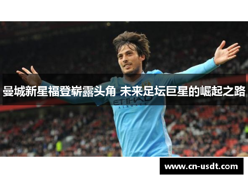 曼城新星福登崭露头角 未来足坛巨星的崛起之路