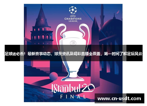 足球迷必看！最新赛事动态、球员资讯及精彩直播全覆盖，第一时间了解足坛风云