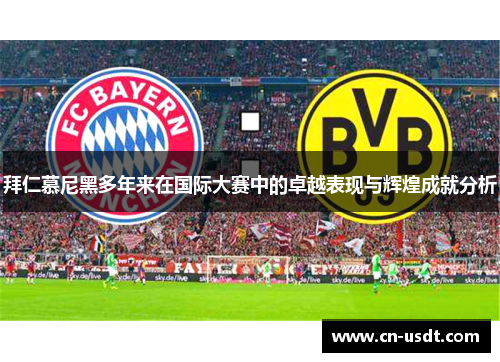 拜仁慕尼黑多年来在国际大赛中的卓越表现与辉煌成就分析 拜仁慕尼黑多年来在国际大赛中的卓越表现与辉煌成就分析